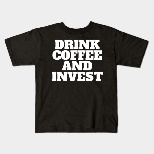 Drink Coffee And Invest Text Graphic Shirt Kids T-Shirt by desthehero